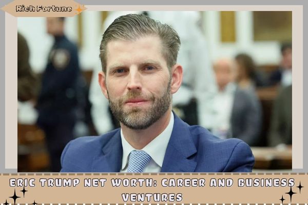 Eric Trump Net Worth_ Career And Business Ventures